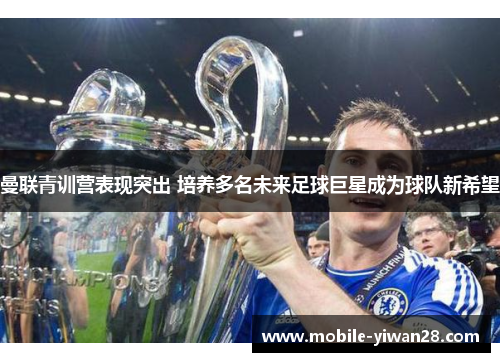 曼联青训营表现突出 培养多名未来足球巨星成为球队新希望