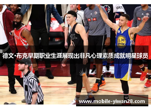 德文·布克早期职业生涯展现出非凡心理素质成就明星球员