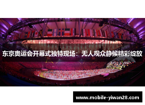 东京奥运会开幕式独特现场：无人观众静候精彩绽放