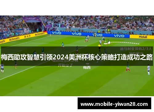 梅西助攻智慧引领2024美洲杯核心策略打造成功之路