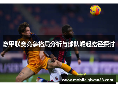 意甲联赛竞争格局分析与球队崛起路径探讨