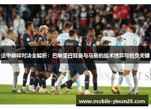 法甲巅峰对决全解析：巴黎圣日耳曼与马赛的战术博弈与胜负关键