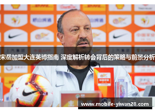 宋岳加盟大连英博指南 深度解析转会背后的策略与前景分析