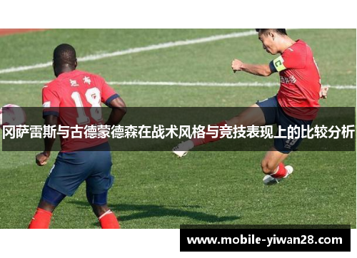 冈萨雷斯与古德蒙德森在战术风格与竞技表现上的比较分析