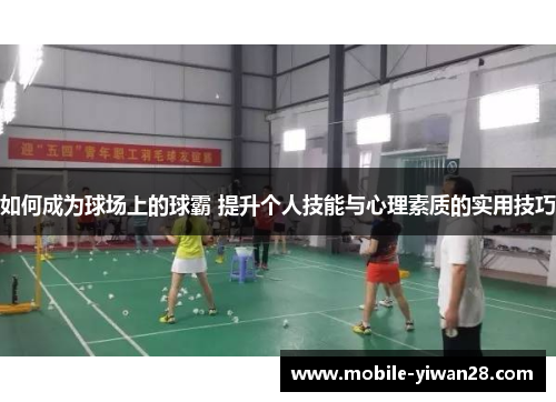 如何成为球场上的球霸 提升个人技能与心理素质的实用技巧