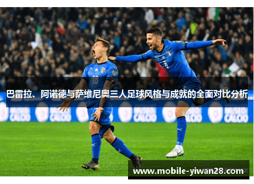 巴雷拉、阿诺德与萨维尼奥三人足球风格与成就的全面对比分析