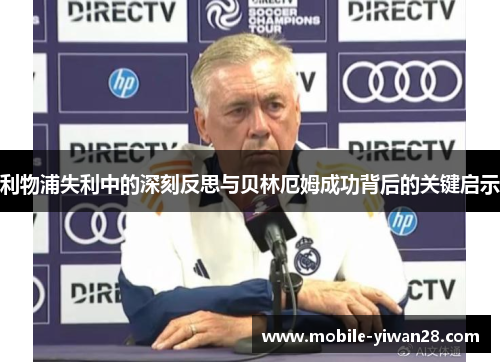 利物浦失利中的深刻反思与贝林厄姆成功背后的关键启示