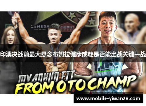 印澳决战前最大悬念布姆拉健康成谜是否能出战关键一战