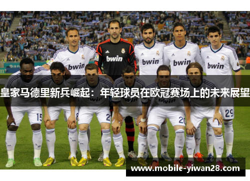 皇家马德里新兵崛起：年轻球员在欧冠赛场上的未来展望