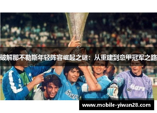 破解那不勒斯年轻阵容崛起之谜：从重建到意甲冠军之路
