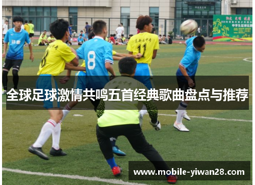 全球足球激情共鸣五首经典歌曲盘点与推荐