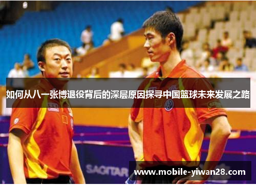 如何从八一张博退役背后的深层原因探寻中国篮球未来发展之路
