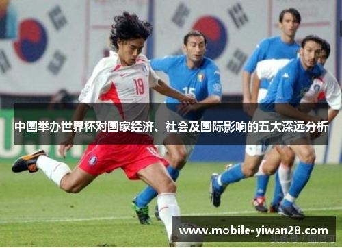 中国举办世界杯对国家经济、社会及国际影响的五大深远分析