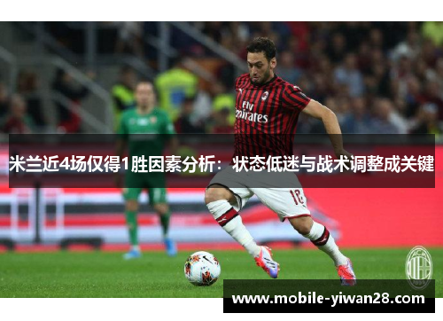 米兰近4场仅得1胜因素分析：状态低迷与战术调整成关键