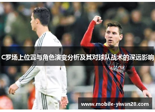 C罗场上位置与角色演变分析及其对球队战术的深远影响