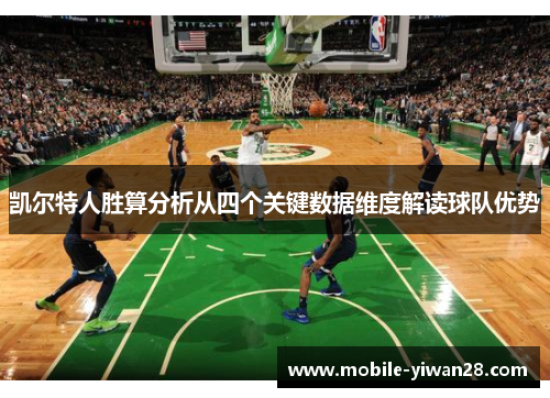 凯尔特人胜算分析从四个关键数据维度解读球队优势