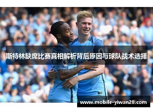 斯特林缺席比赛真相解析背后原因与球队战术选择