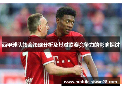 西甲球队转会策略分析及其对联赛竞争力的影响探讨