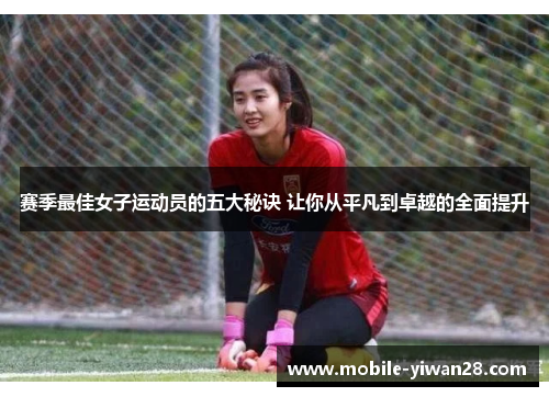 赛季最佳女子运动员的五大秘诀 让你从平凡到卓越的全面提升