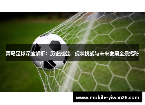 青岛足球深度解析：历史成就、现状挑战与未来发展全景揭秘